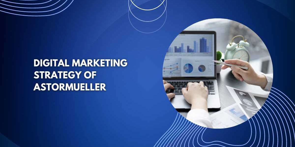 Digital Marketing Strategy of AstorMueller – A Detailed Guide