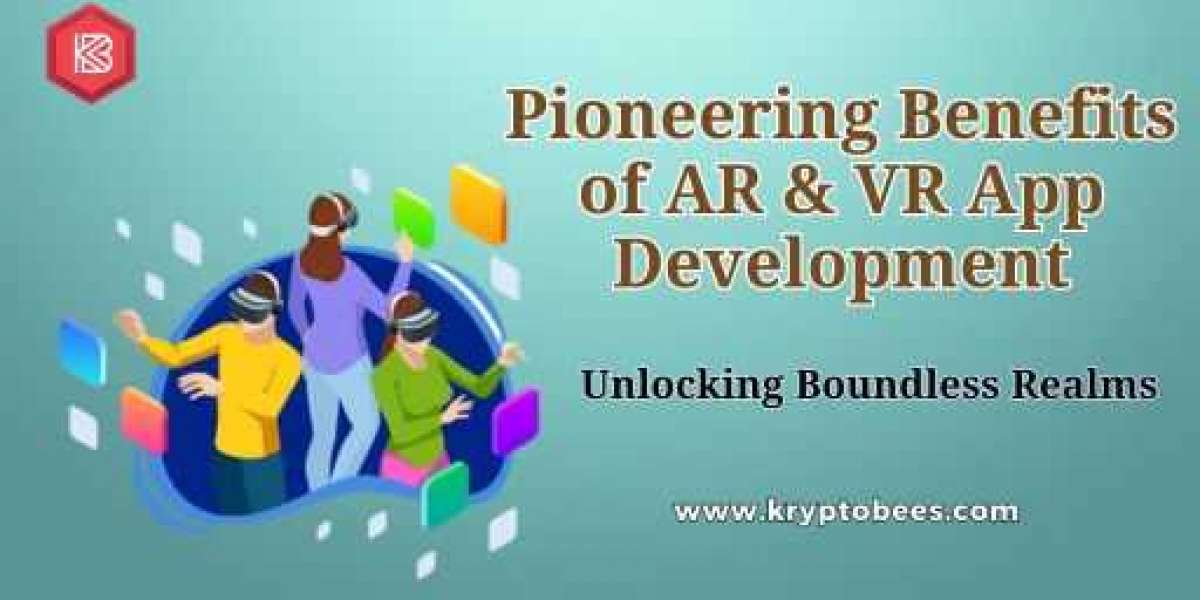The Pioneering Benefits of AR and VR App Development to Unlocking Boundless Realms
