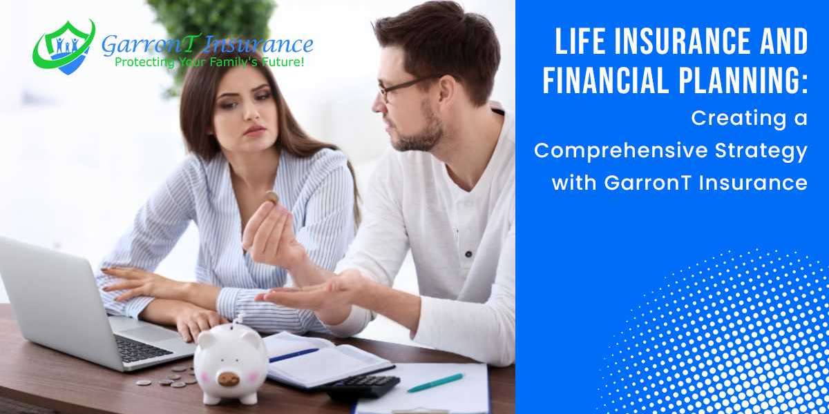 Life Insurance and Financial Planning: Creating a Comprehensive Strategy with Garron T Insurance