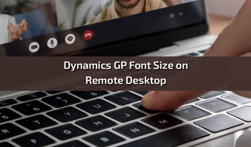 Enhancing Dynamics GP Font Size on Remote Desktop