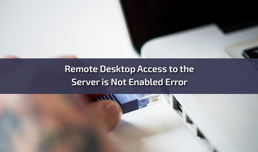 Remote Desktop Access to the Server is Not Enabled Error