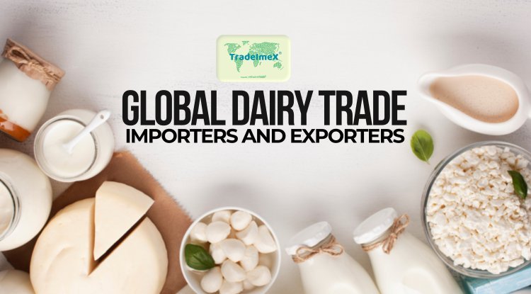 Global Dairy Trade: Top importers and exporters of Dairy products - TradeImeX Blog | Global Trade market information