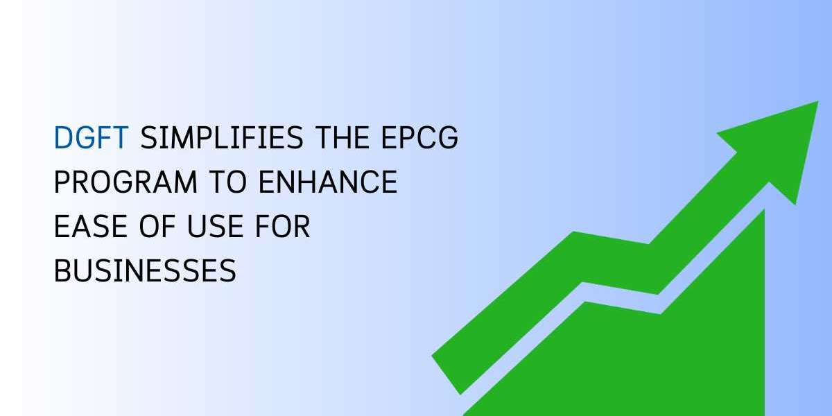 DGFT Simplifies the EPCG Program to Enhance Ease Of Use For Businesses