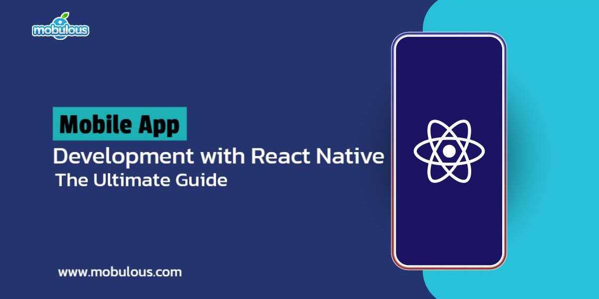 Mobile App Development with React Native: The Ultimate Guide