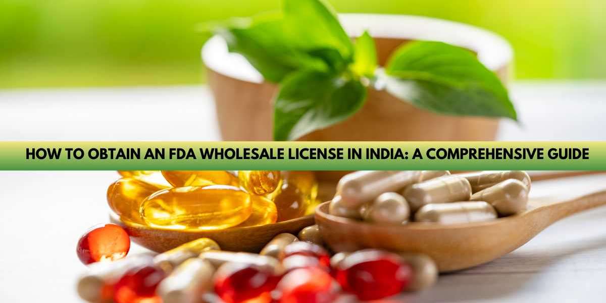 How to Obtain an FDA Wholesale License in India: A Comprehensive Guide