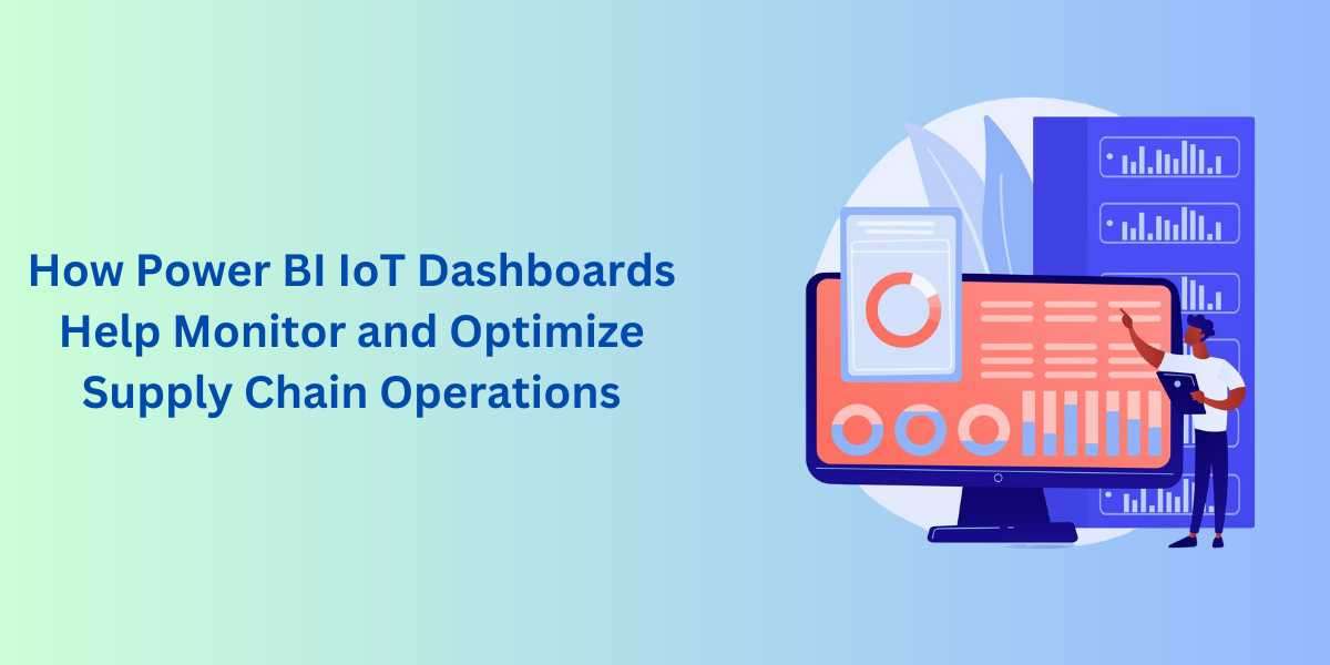 How Power BI IoT Dashboards Help Monitor and Optimize Supply Chain Operations