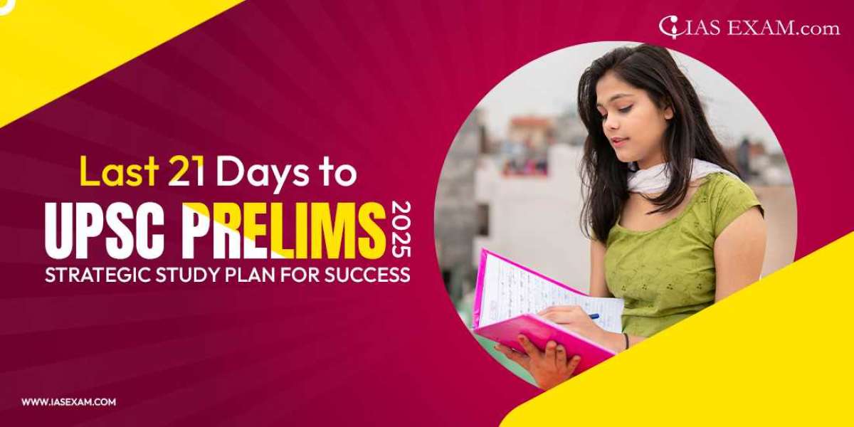 Last 21 Days to UPSC Prelims 2025: Strategic Study Plan for Success