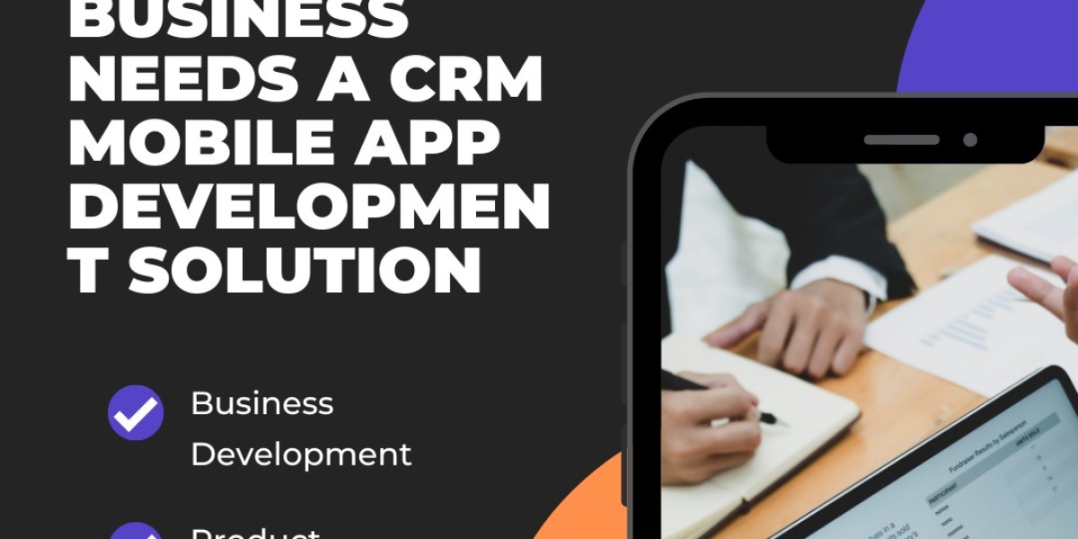 Why Your Business Needs a CRM Mobile App Development Solution