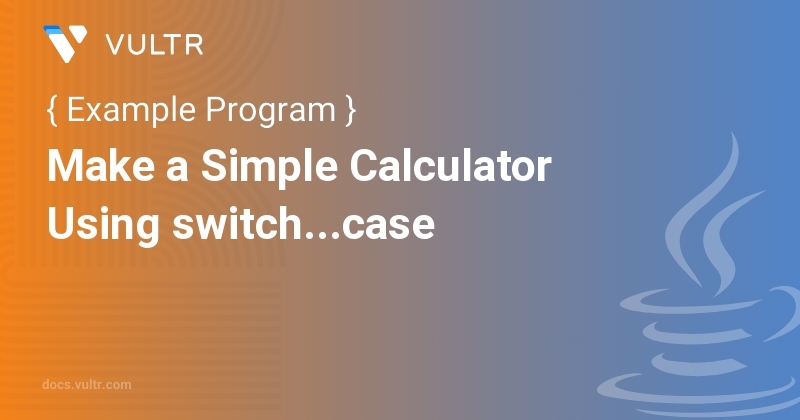 Java Program to Make a Simple Calculator Using switch...case | Vultr Docs