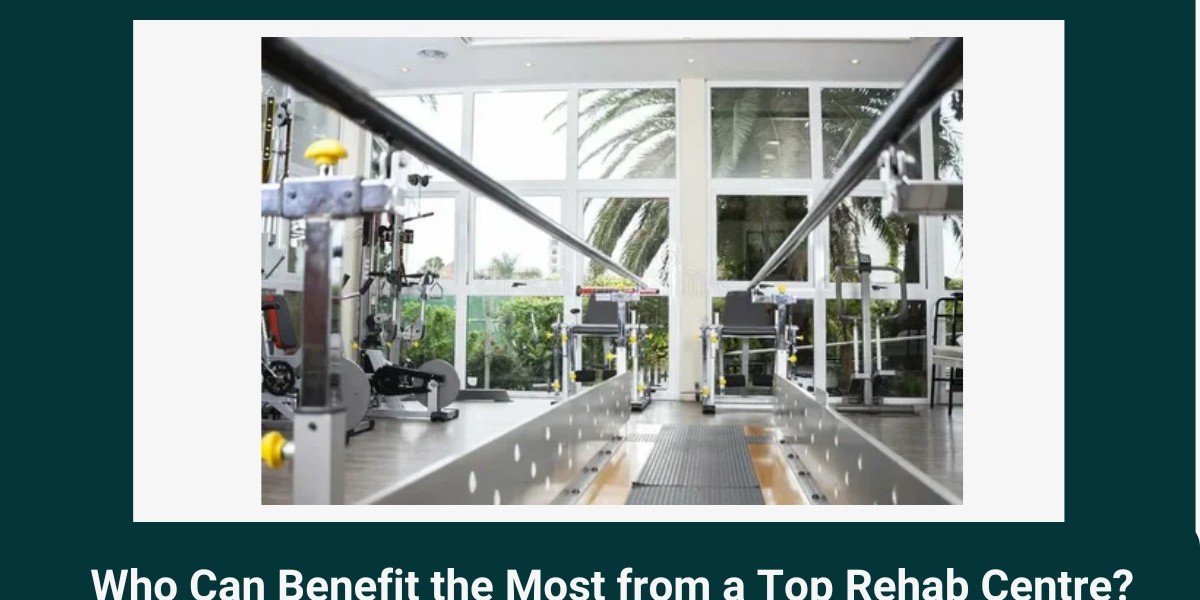 Who Can Benefit the Most from a Top Rehab Centre?