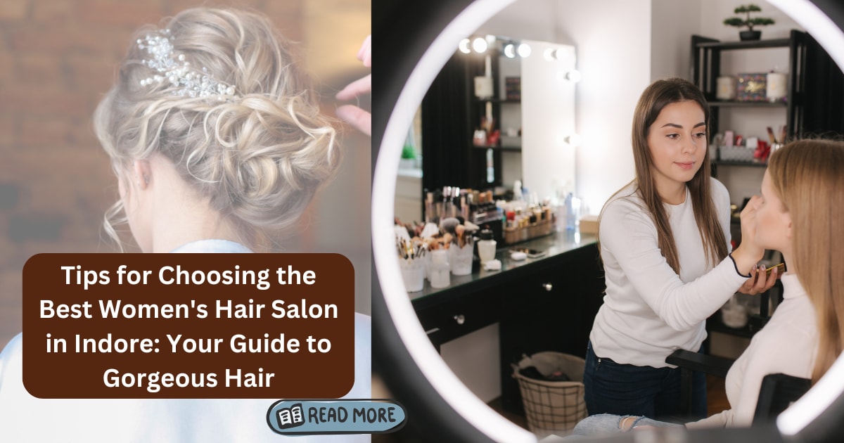 Tips for Choosing the Best Women's Hair Salon in Indore: Your Guide to Gorgeous Hair | Chapters